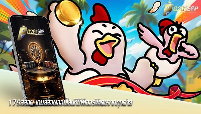 179สล็อต เกมสล็อตออนไลน์ที่มีฟีเจอร์พิเศษจากทุกค่าย