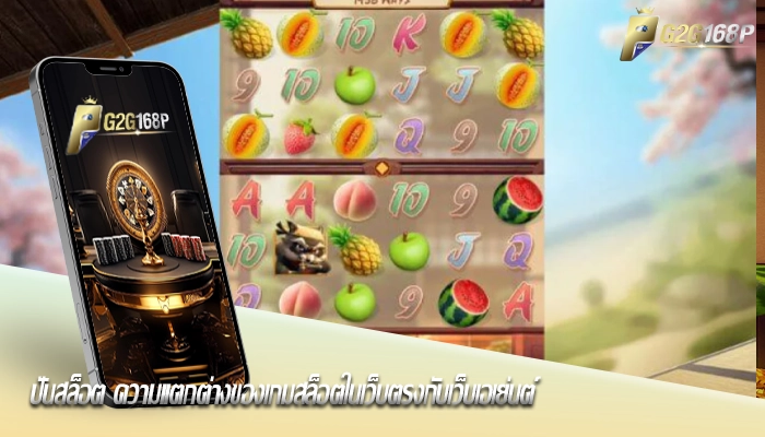 ปั่นสล็อต ความแตกต่างของเกมสล็อตในเว็บตรงกับเว็บเอเย่นต์