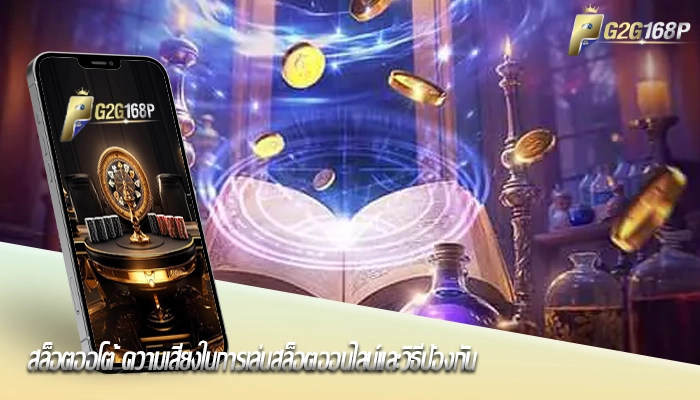 สล็อตออโต้ ความเสียงในการเล่นสล็อตออนไลน์และวิธีป้องกัน