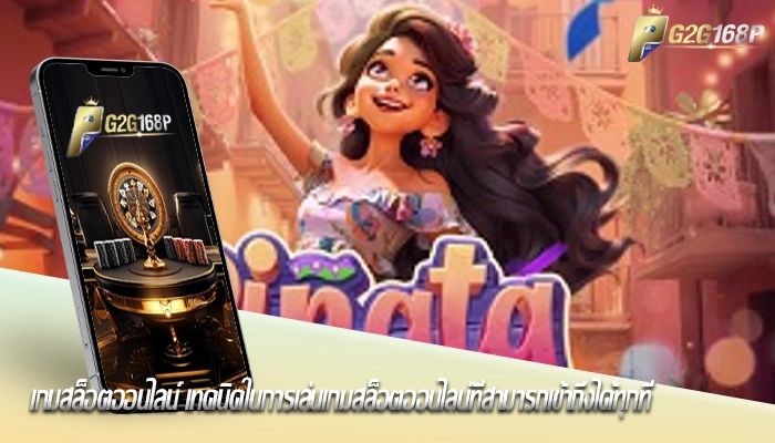 เกมสล็อตออนไลน์ เทคนิคในการเล่นเกมสล็อตออนไลน์ที่สามารถเข้าถึงได้ทุกที่