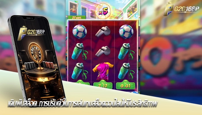 เดิมพันสล็อต การปรับตัวในการเล่นเกมสล็อตออนไลน์ให้มีประสิทธิภาพ
