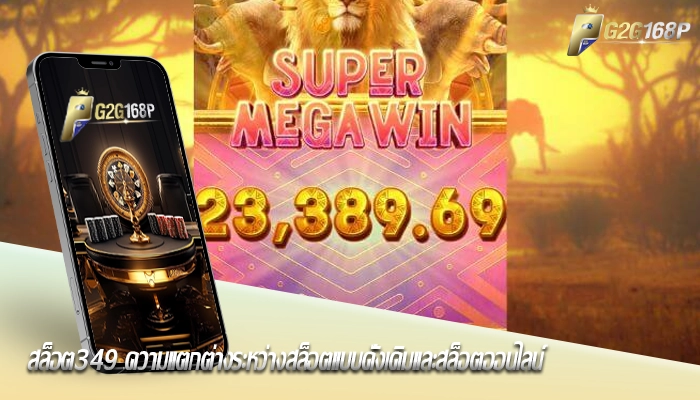 สล็อต349 ความแตกต่างระหว่างสล็อตแบบดั้งเดิมและสล็อตออนไลน์